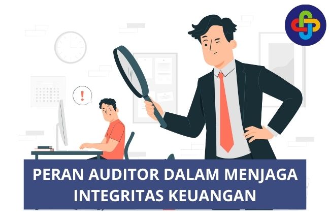 Peran Auditor Dalam Menjaga Integritas Keuangan